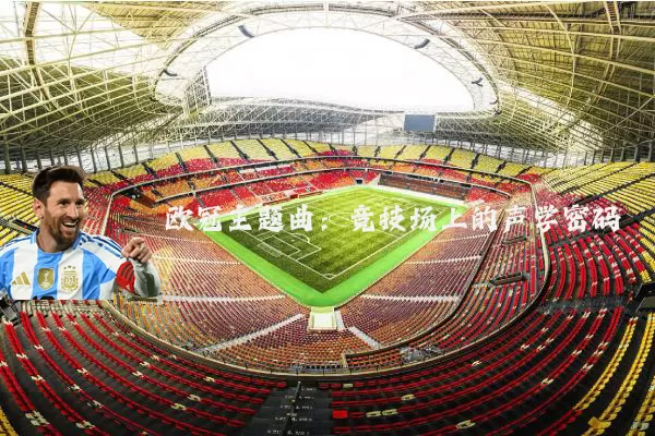 欧冠主题曲:竞技场上的声学密码