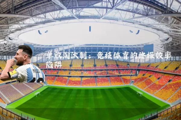 单败淘汰制：竞技体育的终极效率陷阱