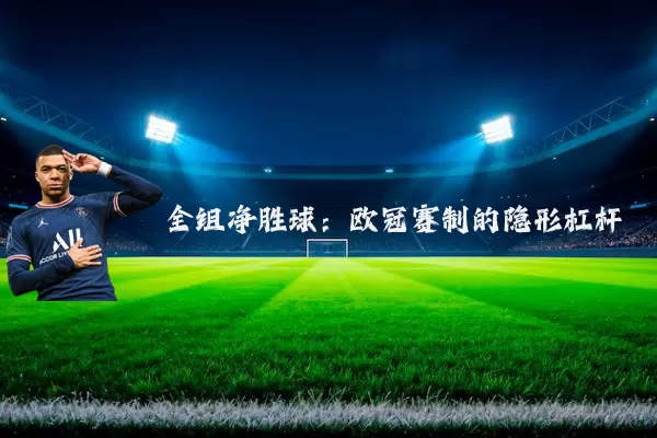 全组净胜球:欧冠赛制的隐形杠杆