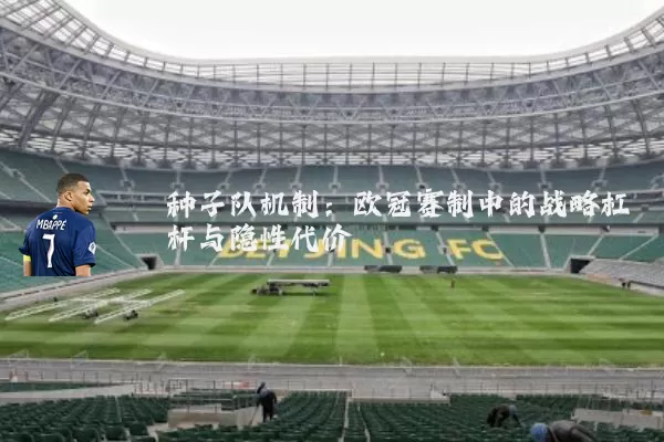 种子队机制:欧冠赛制中的战略杠杆与隐性代价