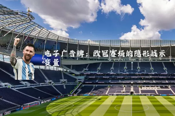 电子广告牌:欧冠赛场的隐形战术变量